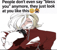 a drawing of a girl with the words " people don 't even say bless you anymore they just look at you like this "