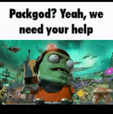 a picture of a cartoon character with the words `` packgod ? yeah , we need your help '' written on it .
