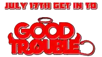 a poster that says july 17th get in to good troubles