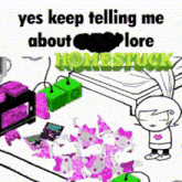a cartoon of a girl standing next to a bed with the words yes keep telling me about lore homesick