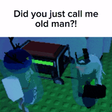 a screenshot of a video game with the words did you just call me old man