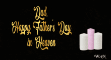 a happy father 's day in heaven greeting with three lit candles