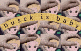 a collage of images with the words " dusk is baby " on it