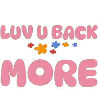 a poster that says " luv u back more " with flowers in the background