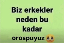 a green background with the words biz erkekler neden bu kadar orospuyuz