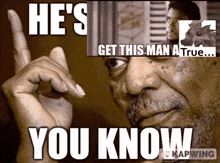 a picture of a man with the words he 's get this man a true you know
