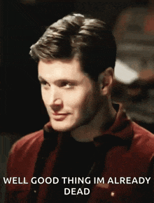 a man in a red shirt says well good thing im already dead .