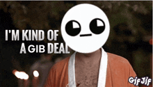 a gif of a man with a face that says ' i 'm kind of a gib deal ' on it