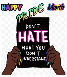 a poster that says " happy pride month " and " don 't hate what you don 't understand "