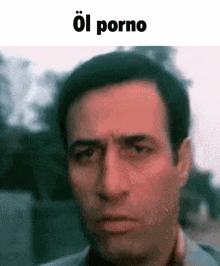 a close up of a man 's face with the words ol porno on the bottom