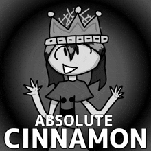 a black and white drawing of a girl wearing a crown with the words absolute cinnamon below her