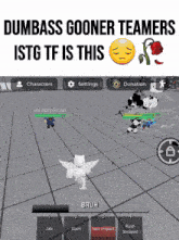 a screen shot of a video game with the words dumbass gooner teamers istg tf is this