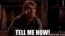 Willem Dafoe How GIF - Willem Dafoe How Tell Me How GIFs