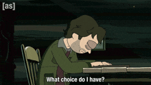 a cartoon character sitting at a table with the words what choice do i have