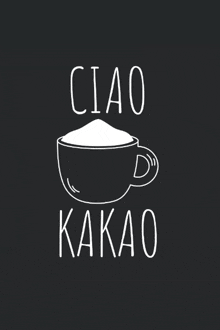 a black background with a cup of coffee and the words ciao kakao on it