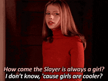 a woman in a red sweater says how come the slayer is always a girl cause girls are cooler