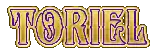 the word toriel is in gold and purple letters
