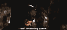 I Dont Have The Luxury Of Friends Batman GIF
