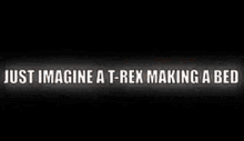 T Rex Imagine Making A Bed GIF - T Rex Imagine Making A Bed Funny GIFs