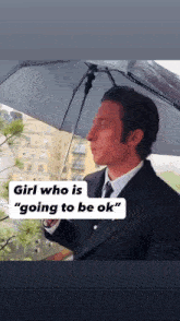 a man in a suit and tie holding an umbrella with the words girl who is " going to be ok " below him