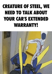 a creature of steel , we need to talk about your car 's extended warranty .