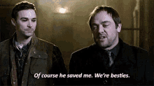 two men are standing next to each other and one of them is saying of course he saved me we 're besties
