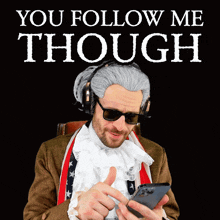 a man wearing a wig and sunglasses is looking at a cell phone with the words " you follow me though " above him