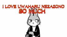 a black and white drawing of a rabbit with the words i love uwaharu nezazono so much