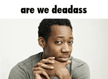 a man with his hands on his chin is making a funny face and says `` are we deadass '' .