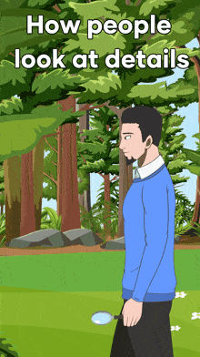 a man in a blue sweater is holding a magnifying glass in front of a forest with the caption how people look at details