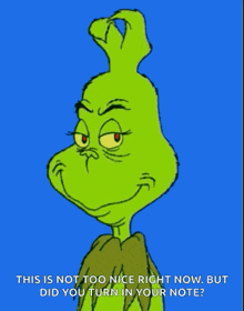 a cartoon of grinch says this is not too nice right now but did you turn in your note ?