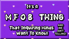 a purple sign that says ' it 's a mfob thing that inquiring minds want to know '