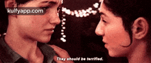 two women are looking at each other and one of them is saying `` they should be terrified . ''