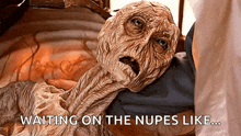 a picture of a mummy with the words waiting on the nupes like written below it