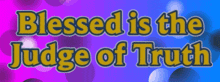 a blue and purple banner that says blessed is the judge of truth