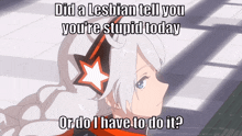 a picture of a girl with the words did a lesbian tell you you are stupid today or do i have to do it