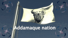 a flag that says addamaque nation is flying in the wind