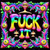 a colorful sign that says " fuck it " on it