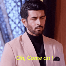 a man with a beard wearing a suit and a black turtleneck says " oh come on "