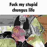 Stupid Chungus GIF - Stupid Chungus Life GIFs