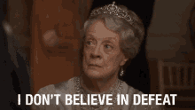 maggie smith i dont believe in defeat downton abbey