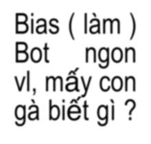 a white background with black text that says bias ( lam ) bot ngon vl may con ga biet gi ?