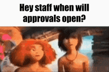 a couple of cartoon characters standing next to each other with the words `` hey staff when will approvals open ? '' .