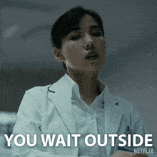 a woman in a white coat says you wait outside