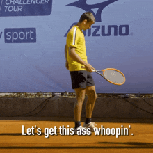 a man holding a tennis racquet with the words let 's get this ass whoopin ' above him