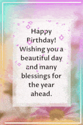 a happy birthday wishing you a beautiful day and many blessings for the year ahead .
