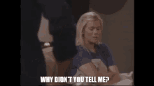 a man is talking to another man and asking why didn 't you tell me .