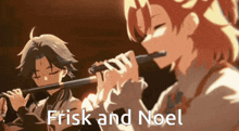 a couple of anime characters playing a flute with the words frisk and noel below them