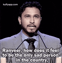 Ranveer, How Does It Feelto Be The Only Sad Personin The Country,.Gif GIF - Ranveer How Does It Feelto Be The Only Sad Personin The Country I'M Deepika GIFs