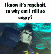 a picture of a man with the words i know it 's ragebait so why am i still so angry ?